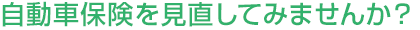 自動車保険を見直してみませんか？
